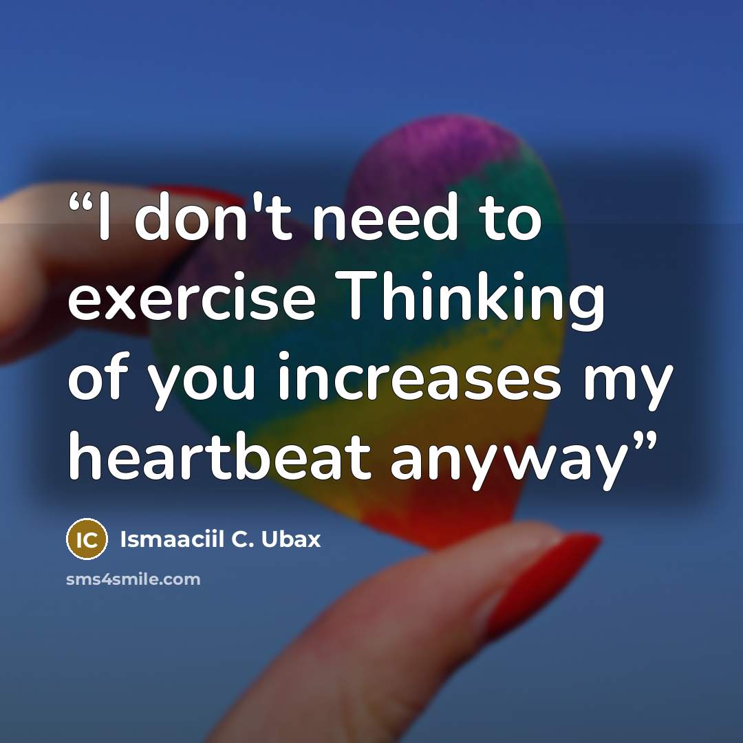 “I don't need to exercise Thinking of you increases my heartbeat anyway” quote by Ismaaciil C. Ubax