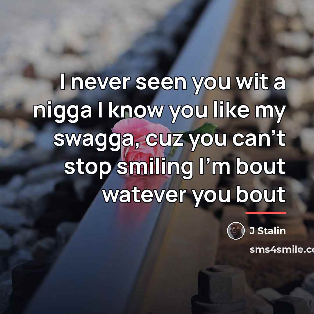 “I never seen you wit a nigga I know you…” quote by J Stalin