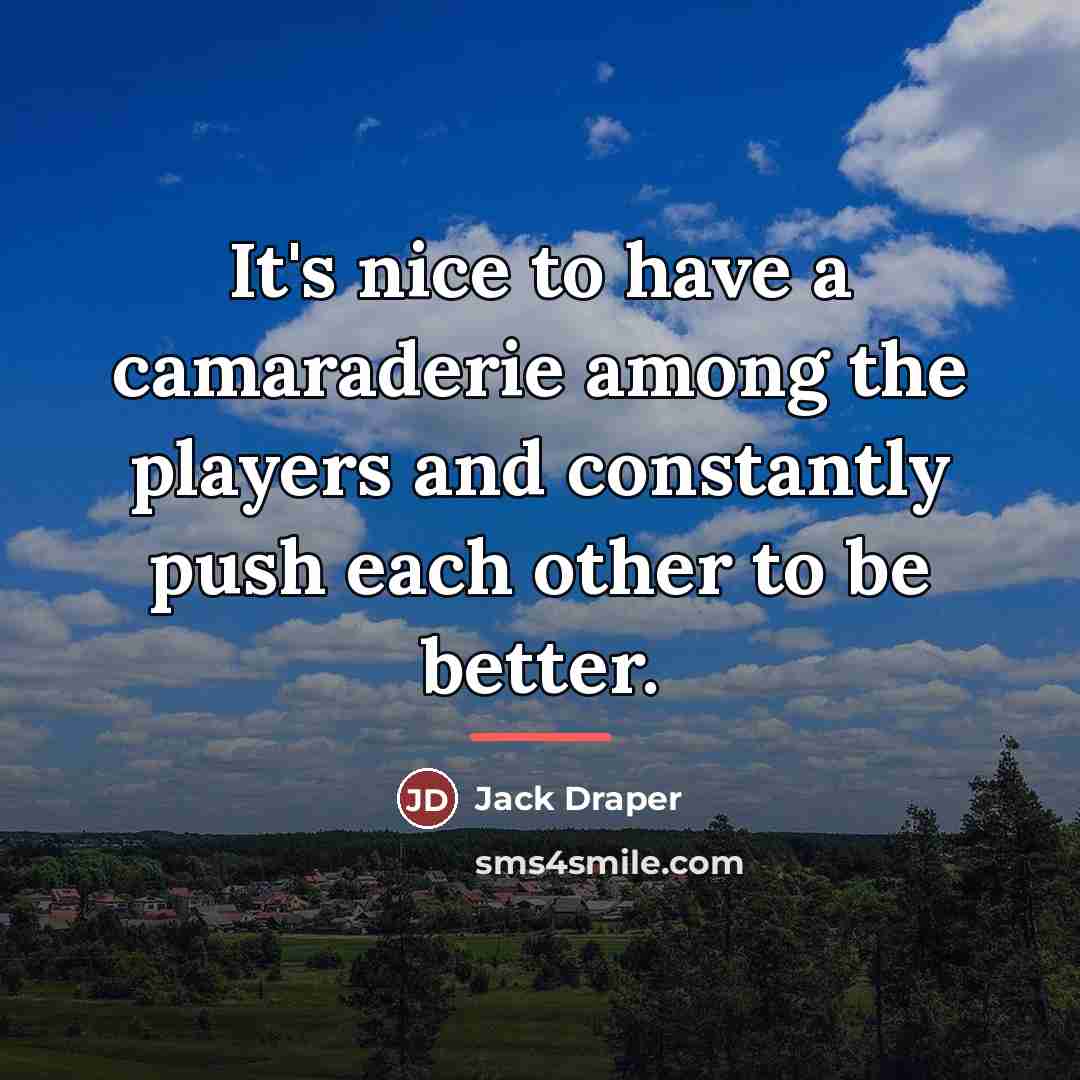 “It's nice to have a camaraderie among the players and…” quote by Jack Draper