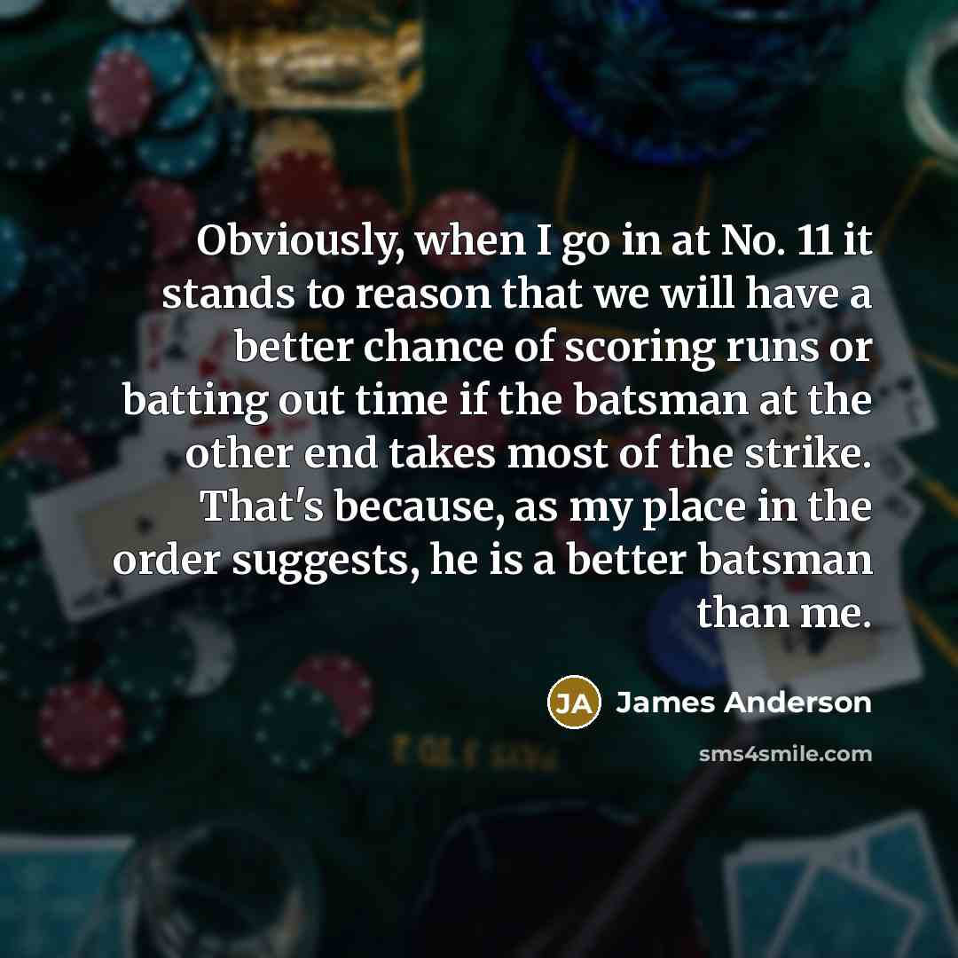 “Obviously, when I go in at No. 11 it stands…” quote by James Anderson