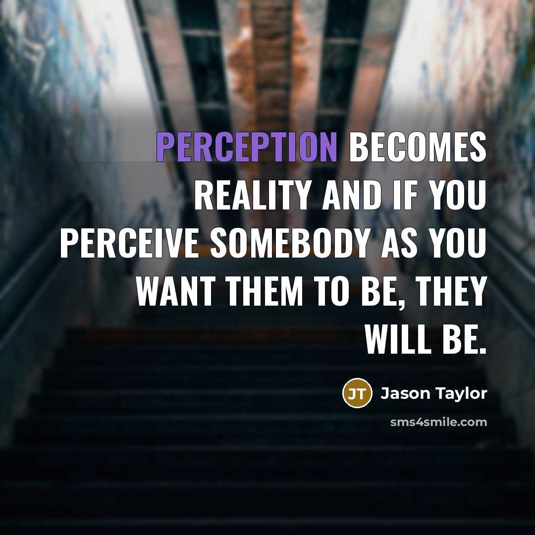 “Perception becomes reality and if you perceive somebody as you…” quote by Jason Taylor