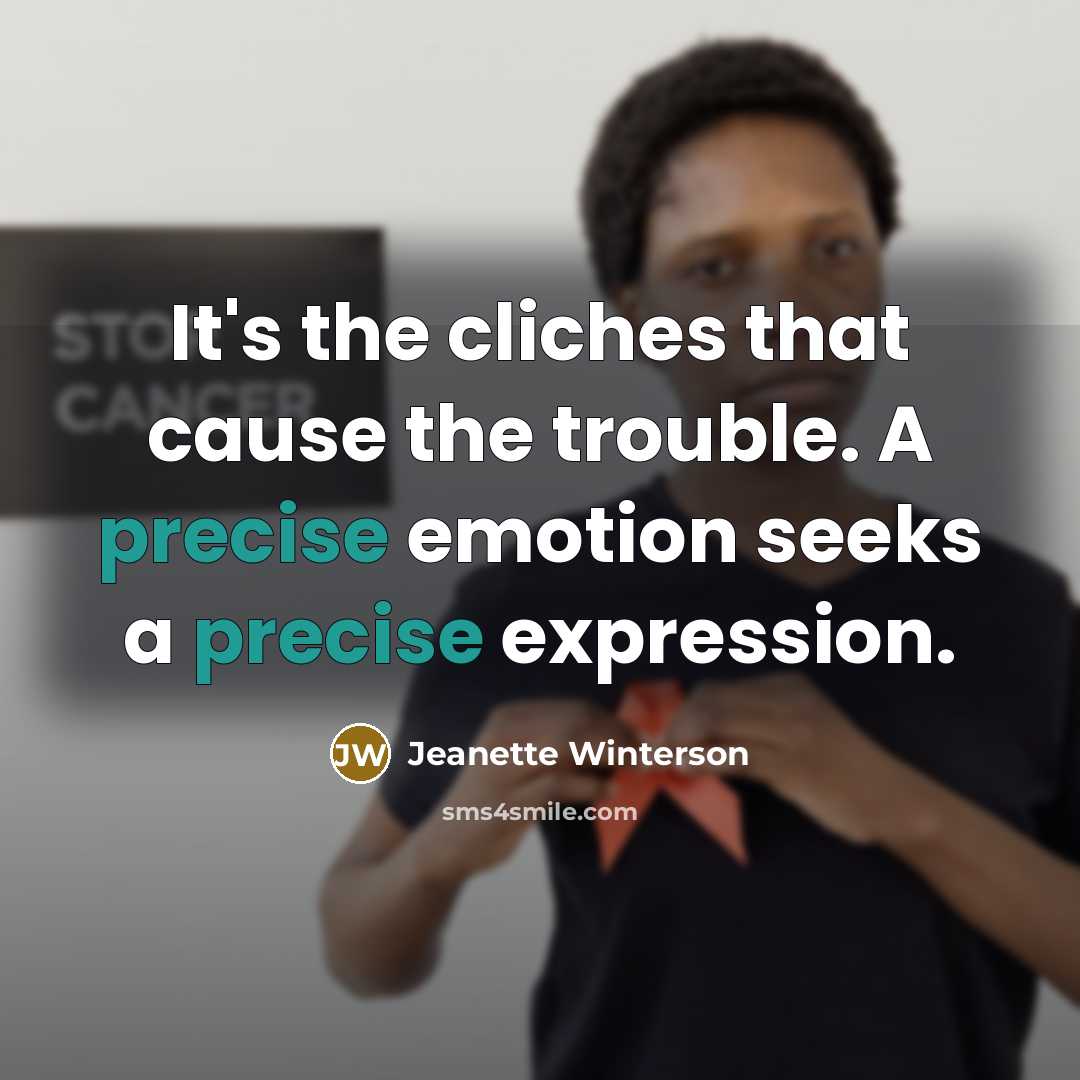 “It's the cliches that cause the trouble. A precise emotion…” quote by Jeanette Winterson
