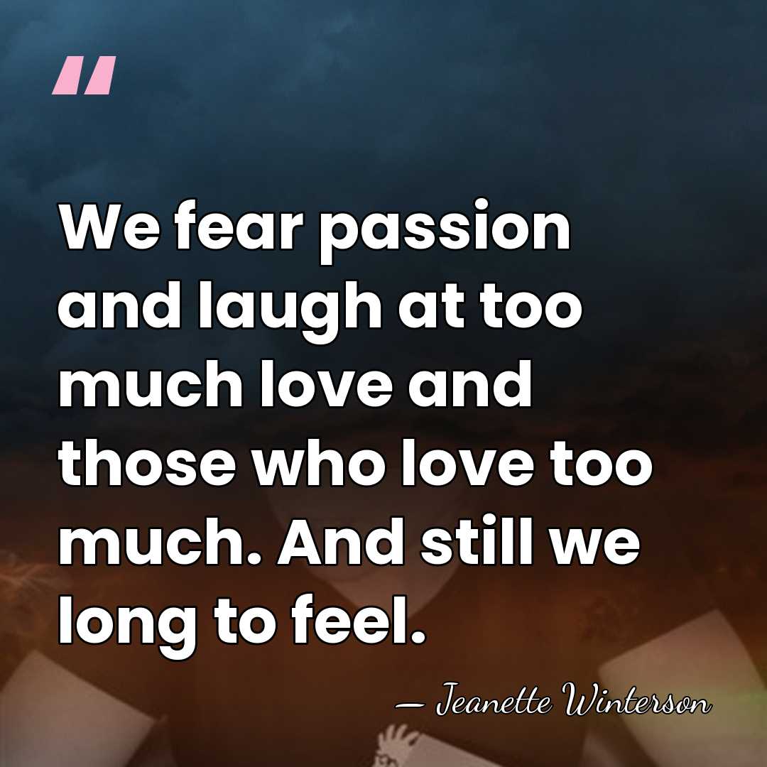 We fear passion and laugh at too much love and those who&hellip; - Jeanette Winterson