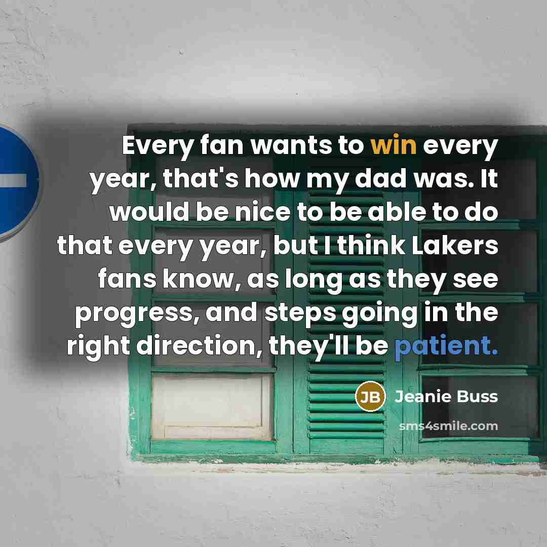 “Every fan wants to win every year, that's how my…” quote by Jeanie Buss