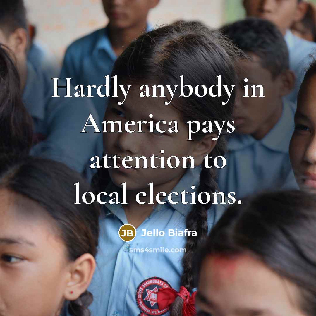 “Hardly anybody in America pays attention to local elections.…” quote by Jello Biafra