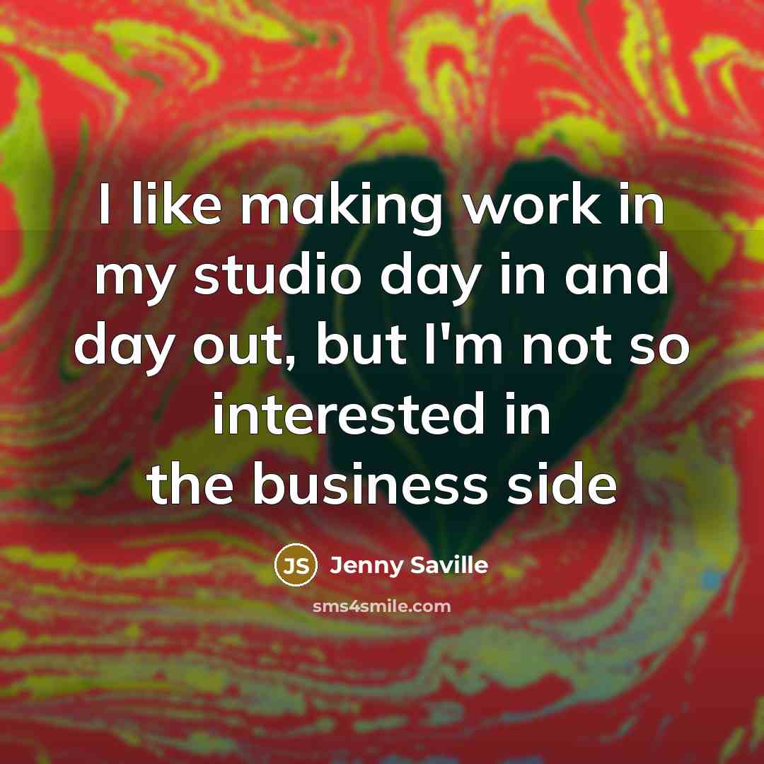 “I like making work in my studio day in and…” quote by Jenny Saville