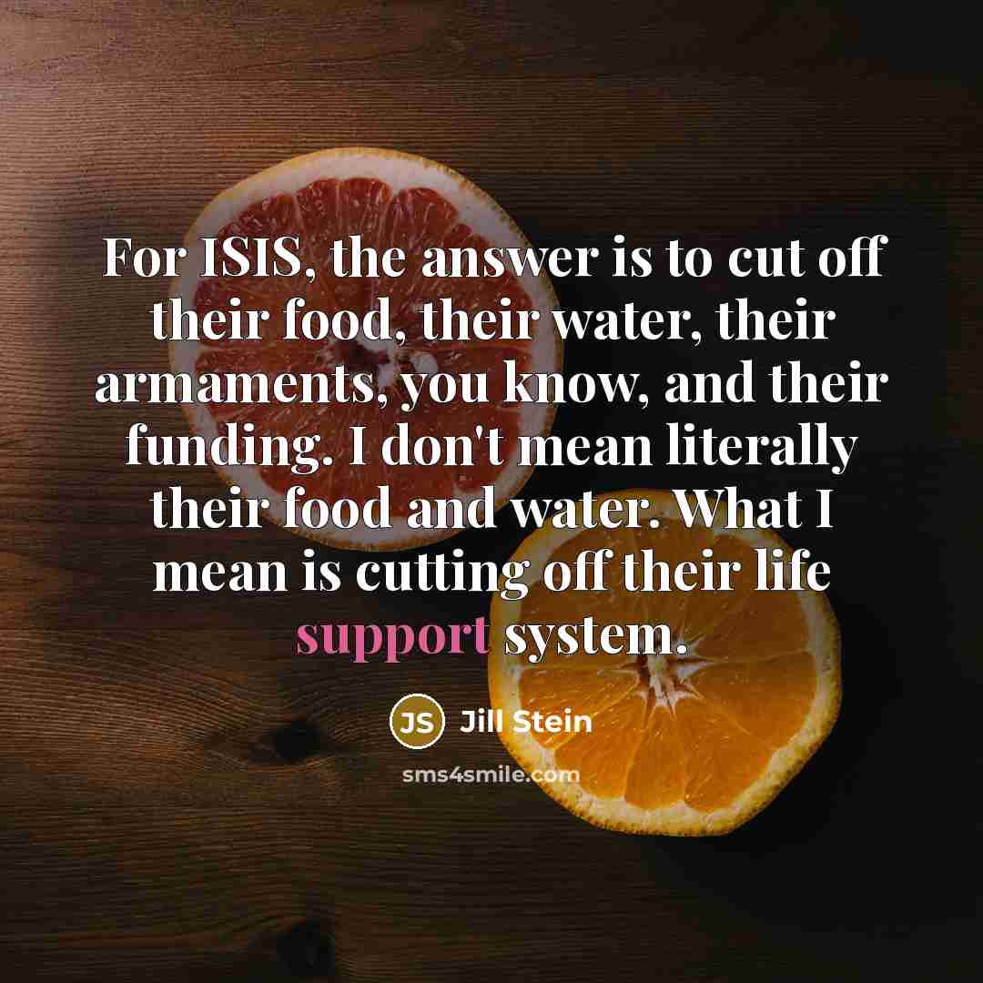 “For ISIS, the answer is to cut off their food,…” quote by Jill Stein