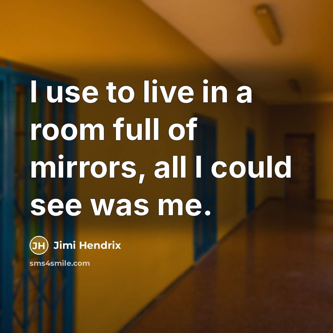 “I use to live in a room full of mirrors,…” quote by Jimi Hendrix