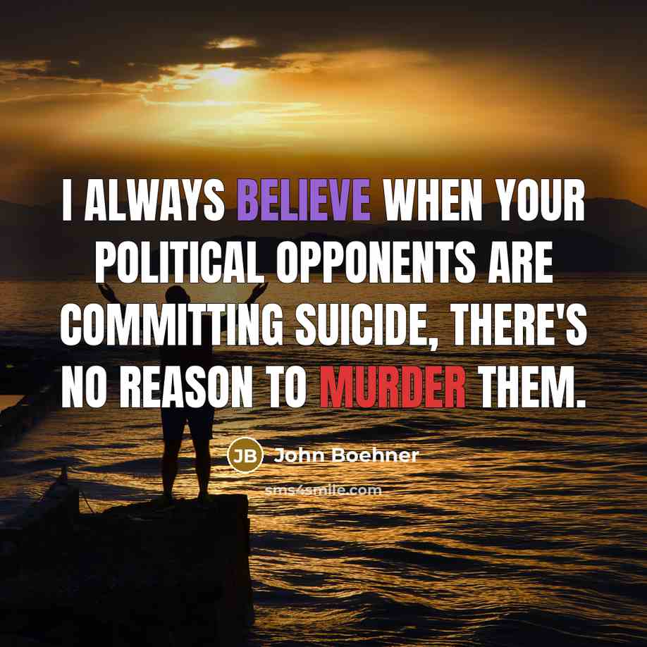 “I always believe when your political opponents are committing suicide,…” quote by John Boehner
