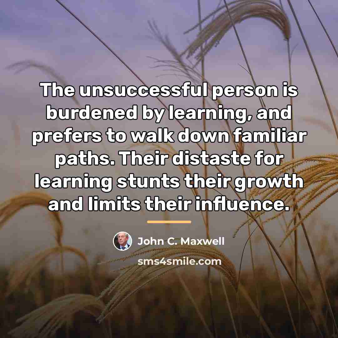 “The unsuccessful person is burdened by learning, and prefers to…” quote by John C. Maxwell