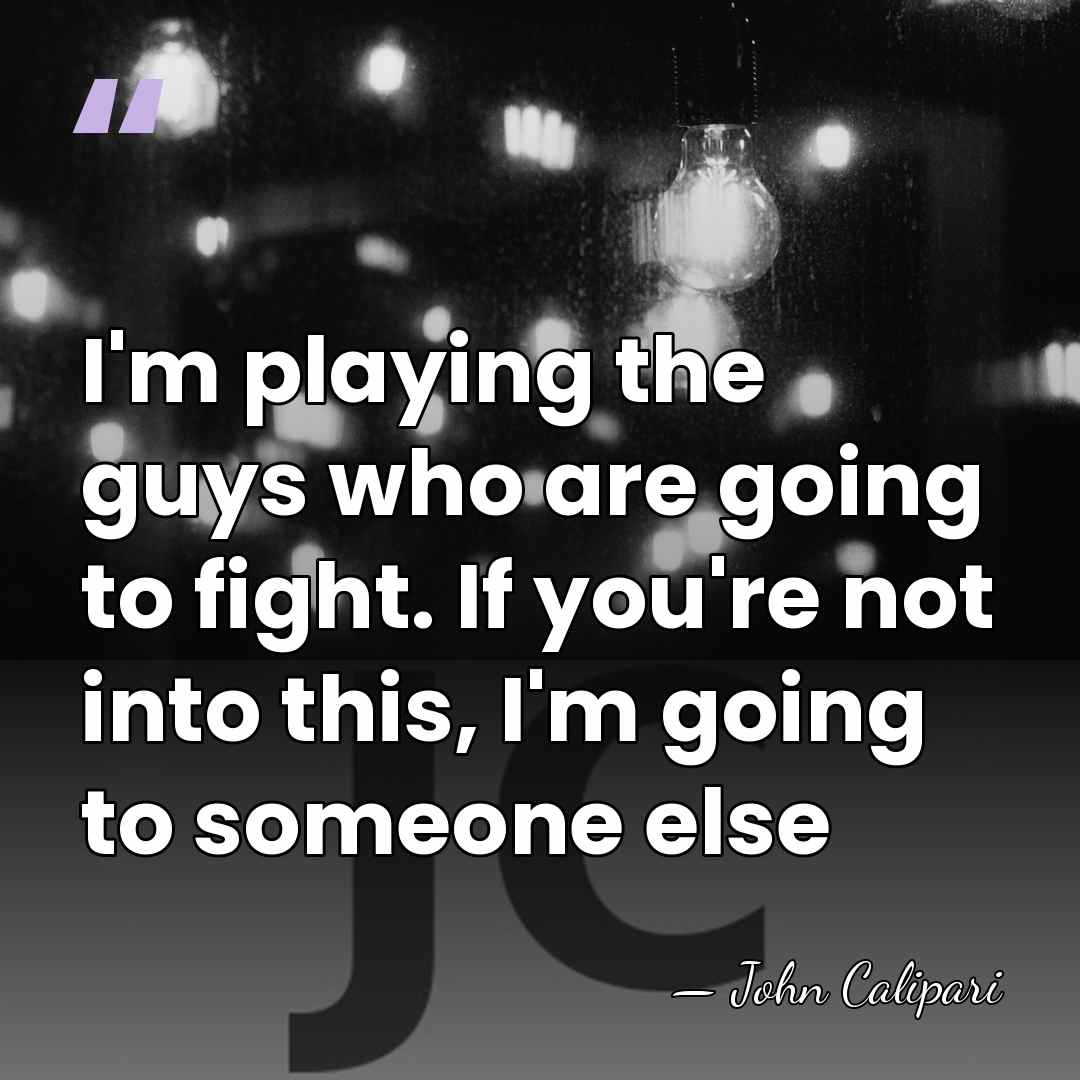 I'm playing the guys who are going to fight. If you're not&hellip; - John Calipari