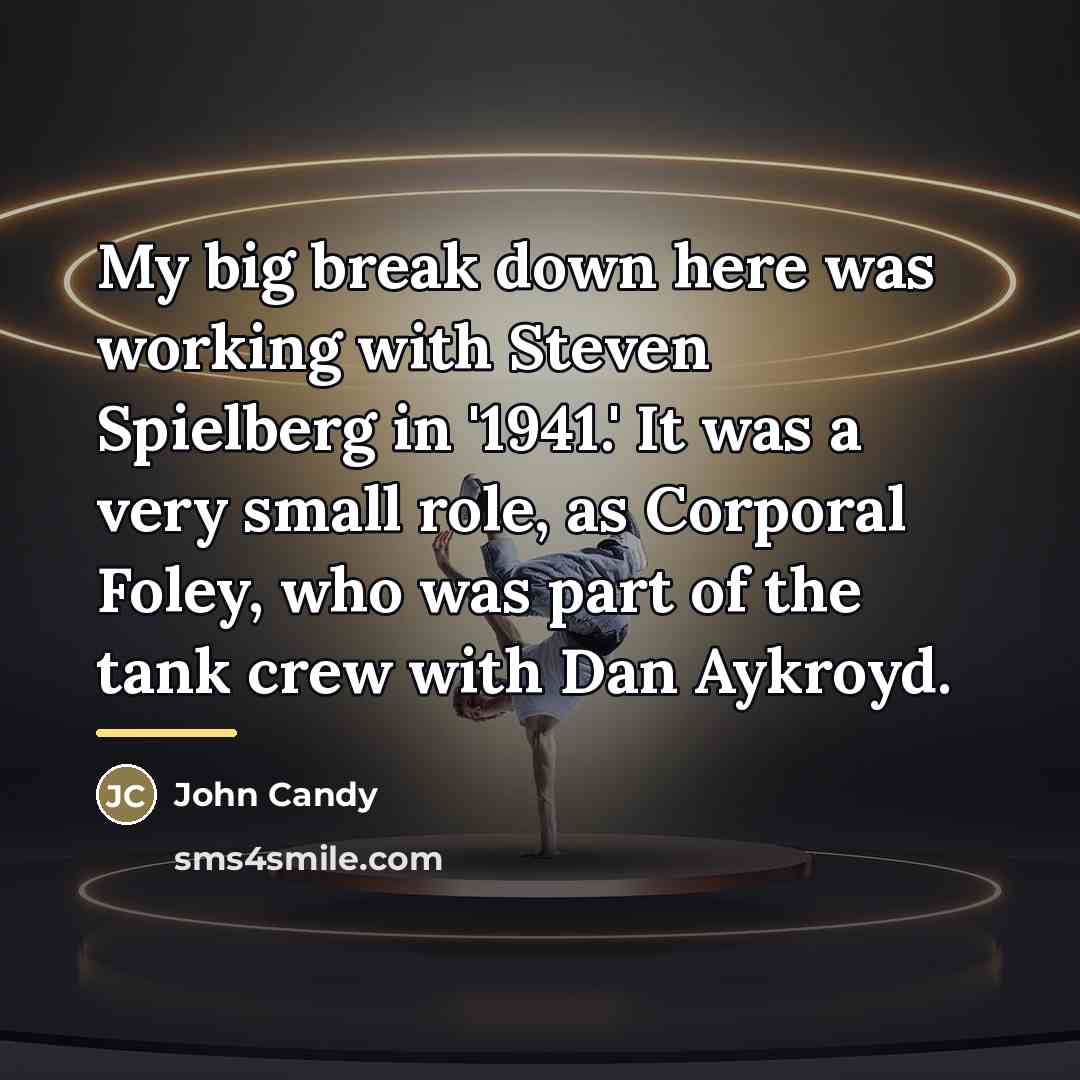 “My big break down here was working with Steven Spielberg…” quote by John Candy