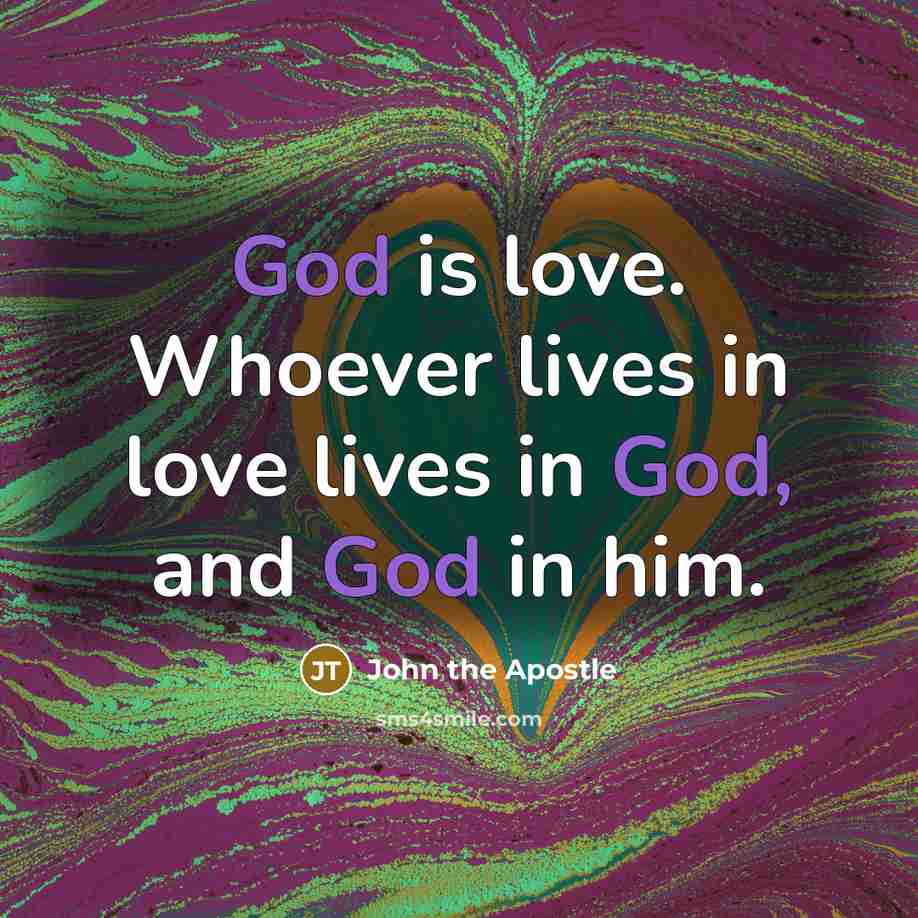 “God is love. Whoever lives in love lives in God,…” quote by John the Apostle