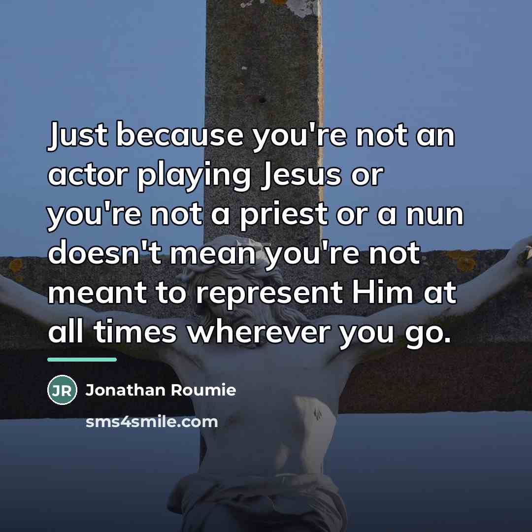 “Just because you're not an actor playing Jesus or you're…” quote by Jonathan Roumie