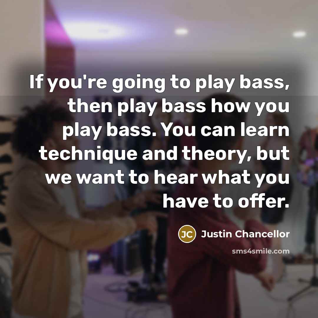“If you're going to play bass, then play bass how…” quote by Justin Chancellor