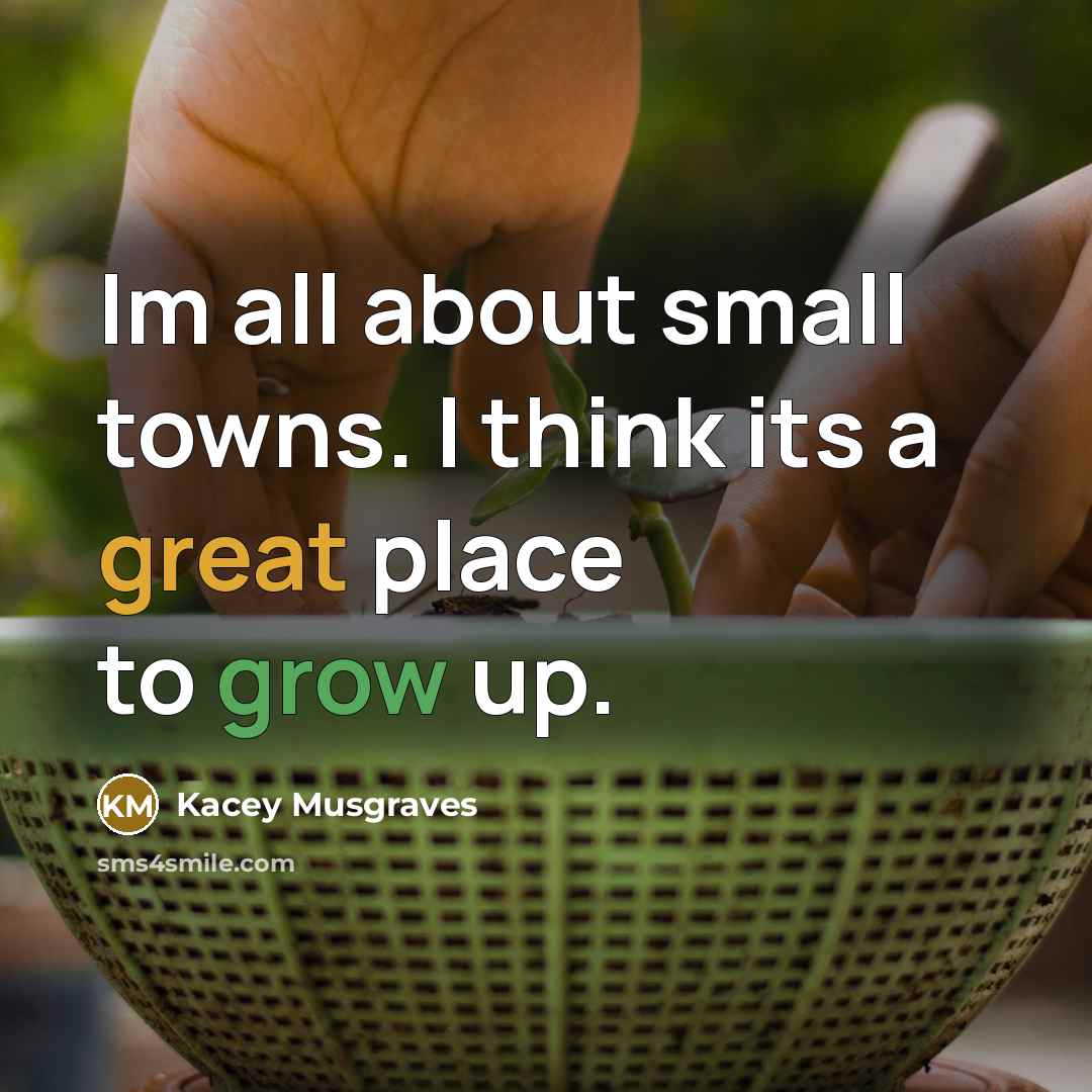 “Im all about small towns. I think its a great…” quote by Kacey Musgraves