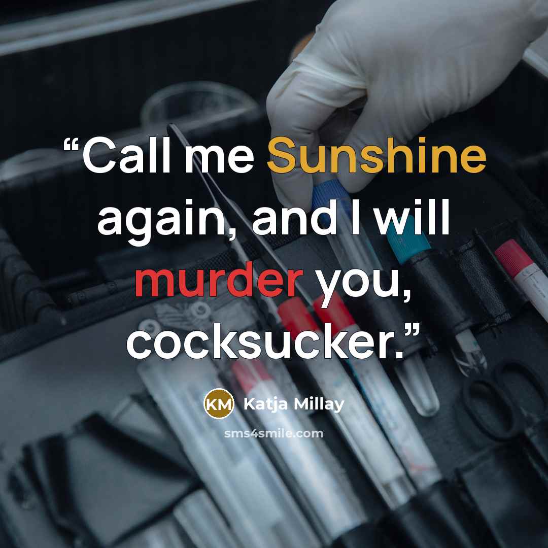 “Call me Sunshine again, and I will murder you, cocksucker.” quote by Katja Millay