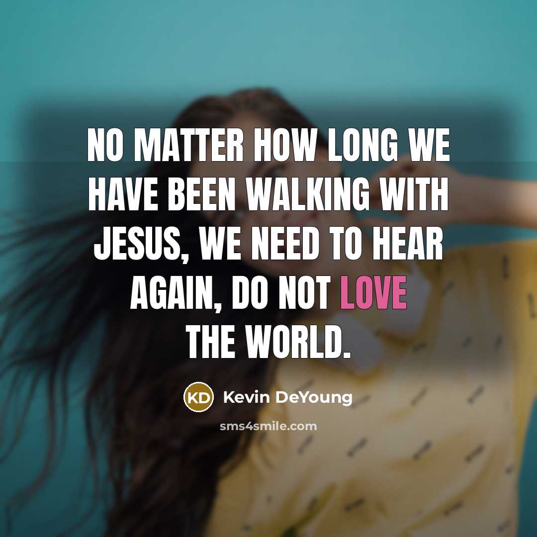 “No matter how long we have been walking with Jesus,…” quote by Kevin DeYoung