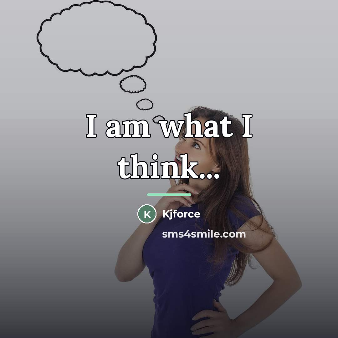 “I am what I think...…” quote by Kjforce