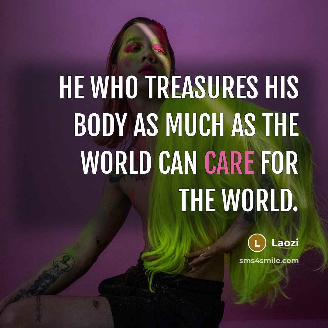 “He who treasures his body as much as the world…” quote by Laozi