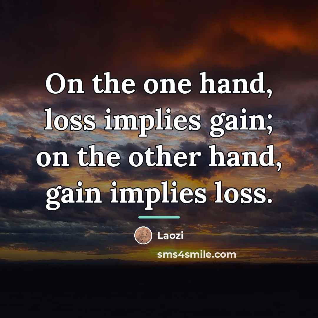 “On the one hand, loss implies gain; on the other…” quote by Laozi