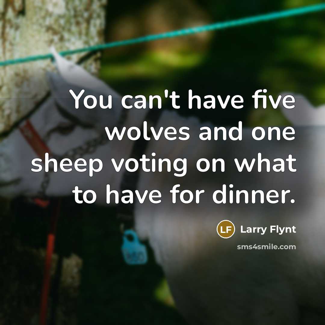 “You can't have five wolves and one sheep voting on…” quote by Larry Flynt