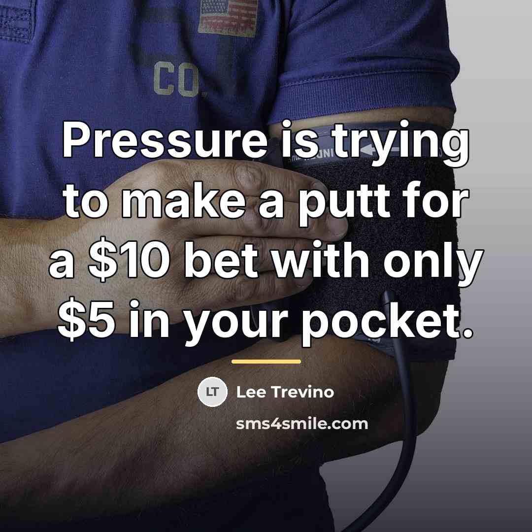 “Pressure is trying to make a putt for a $10…” quote by Lee Trevino