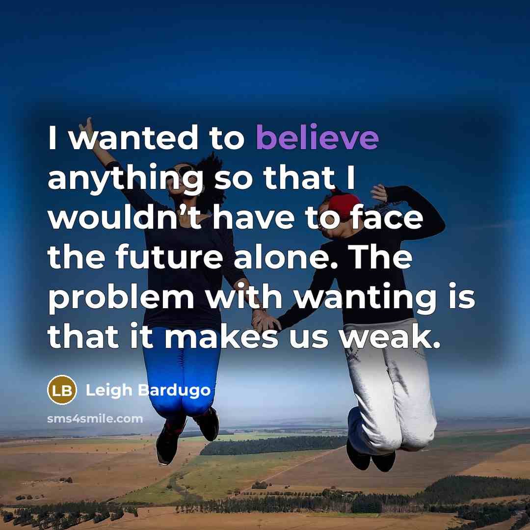“I wanted to believe anything so that I wouldn’t have…” quote by Leigh Bardugo