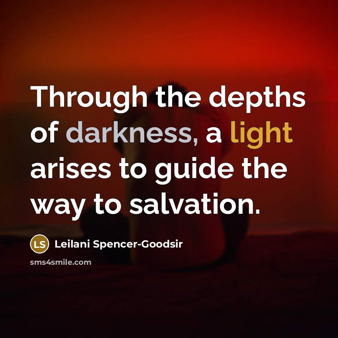 “Through the depths of darkness, a light arises to guide…” quote by Leilani Spencer-Goodsir