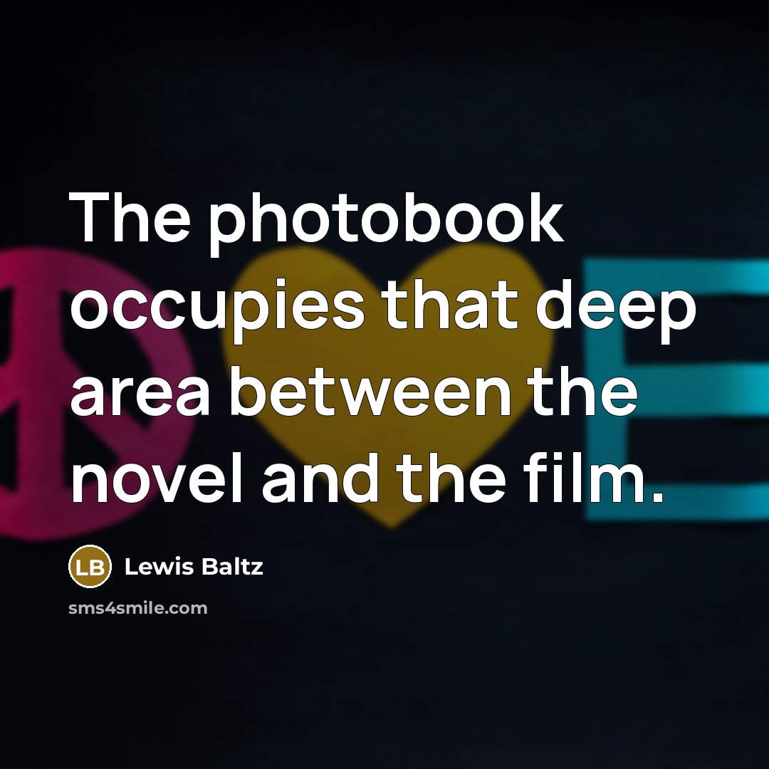 “The photobook occupies that deep area between the novel and…” quote by Lewis Baltz