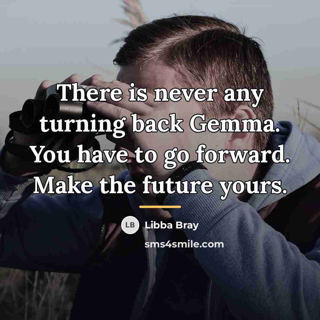 “There is never any turning back Gemma. You have to…” quote by Libba Bray