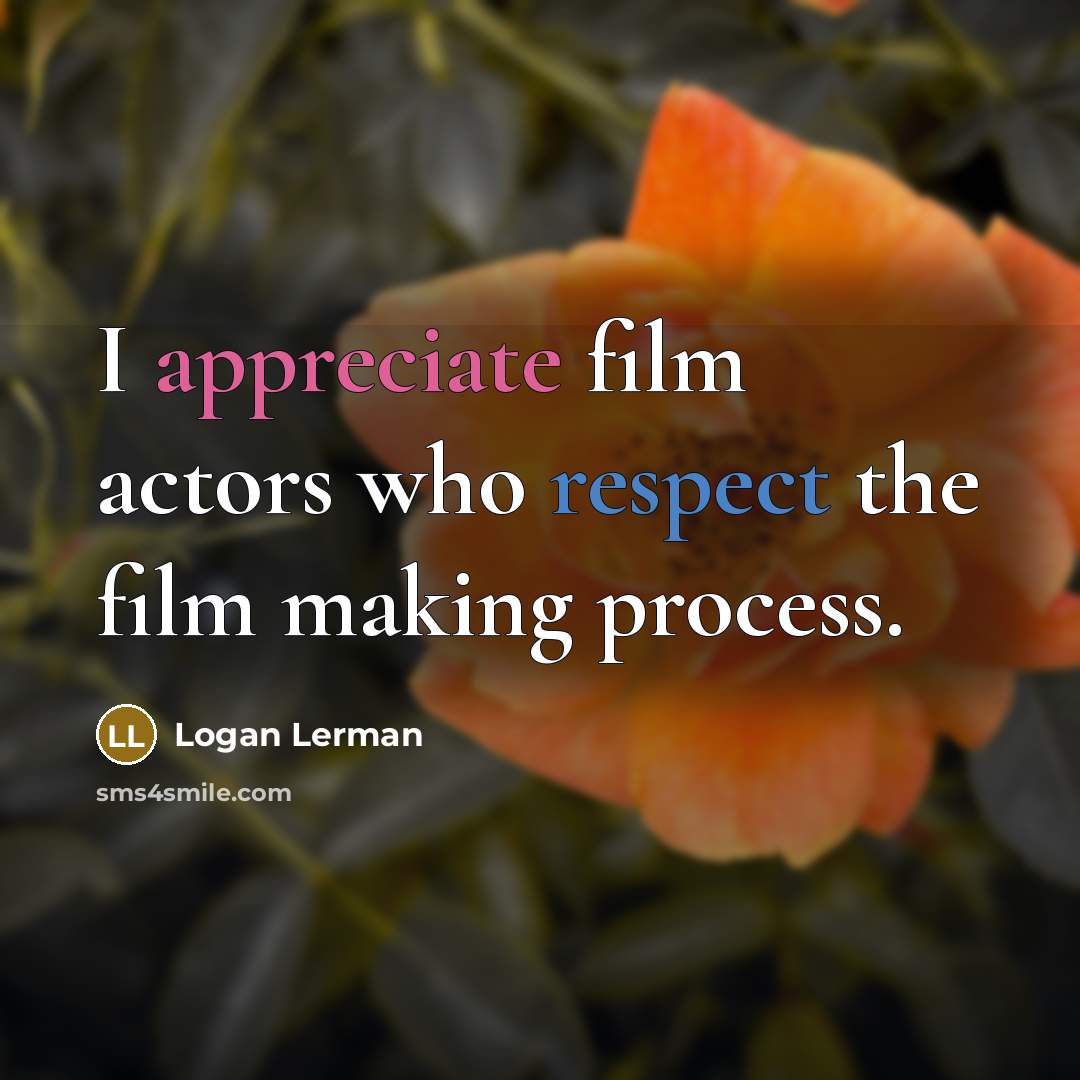 “I appreciate film actors who respect the film making process.…” quote by Logan Lerman