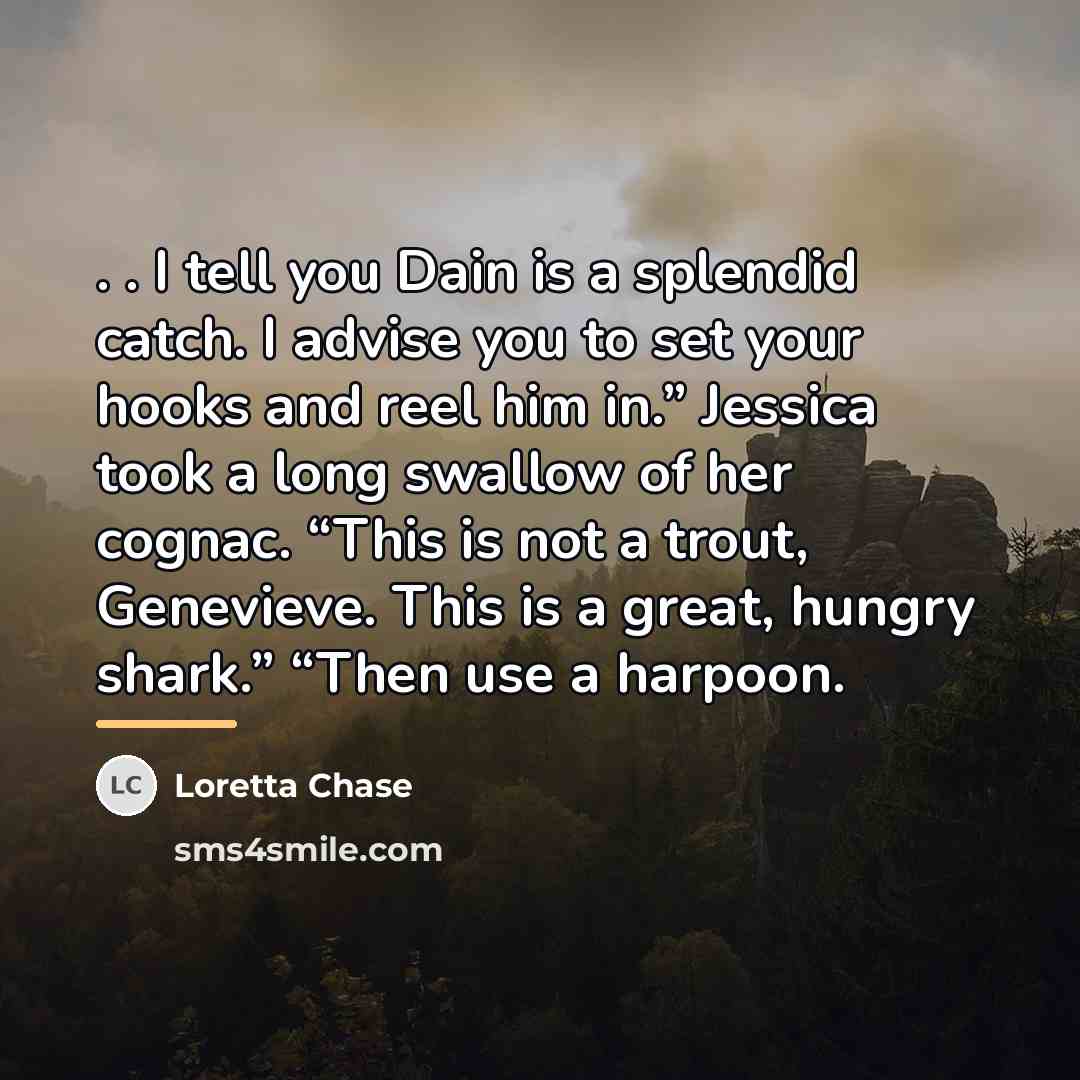 “. . I tell you Dain is a splendid catch.…” quote by Loretta Chase
