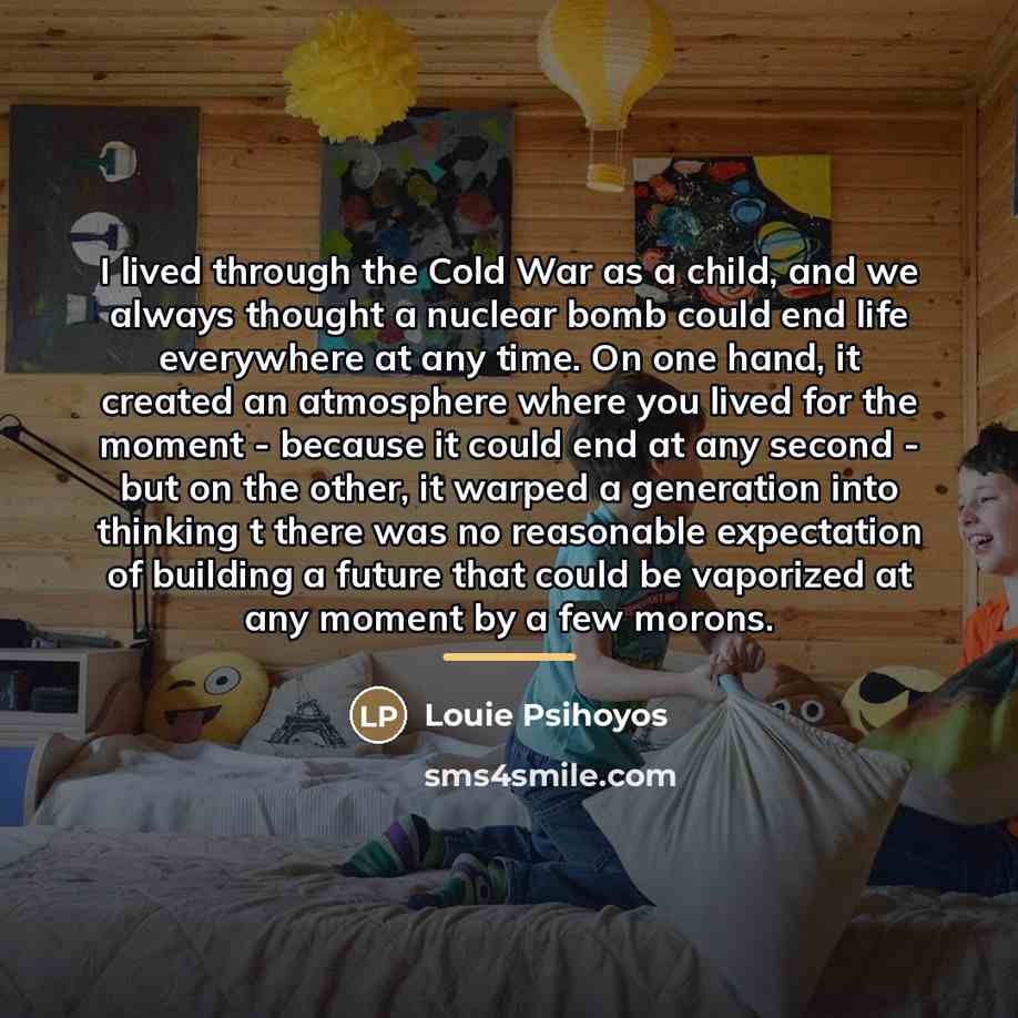 “I lived through the Cold War as a child, and…” quote by Louie Psihoyos