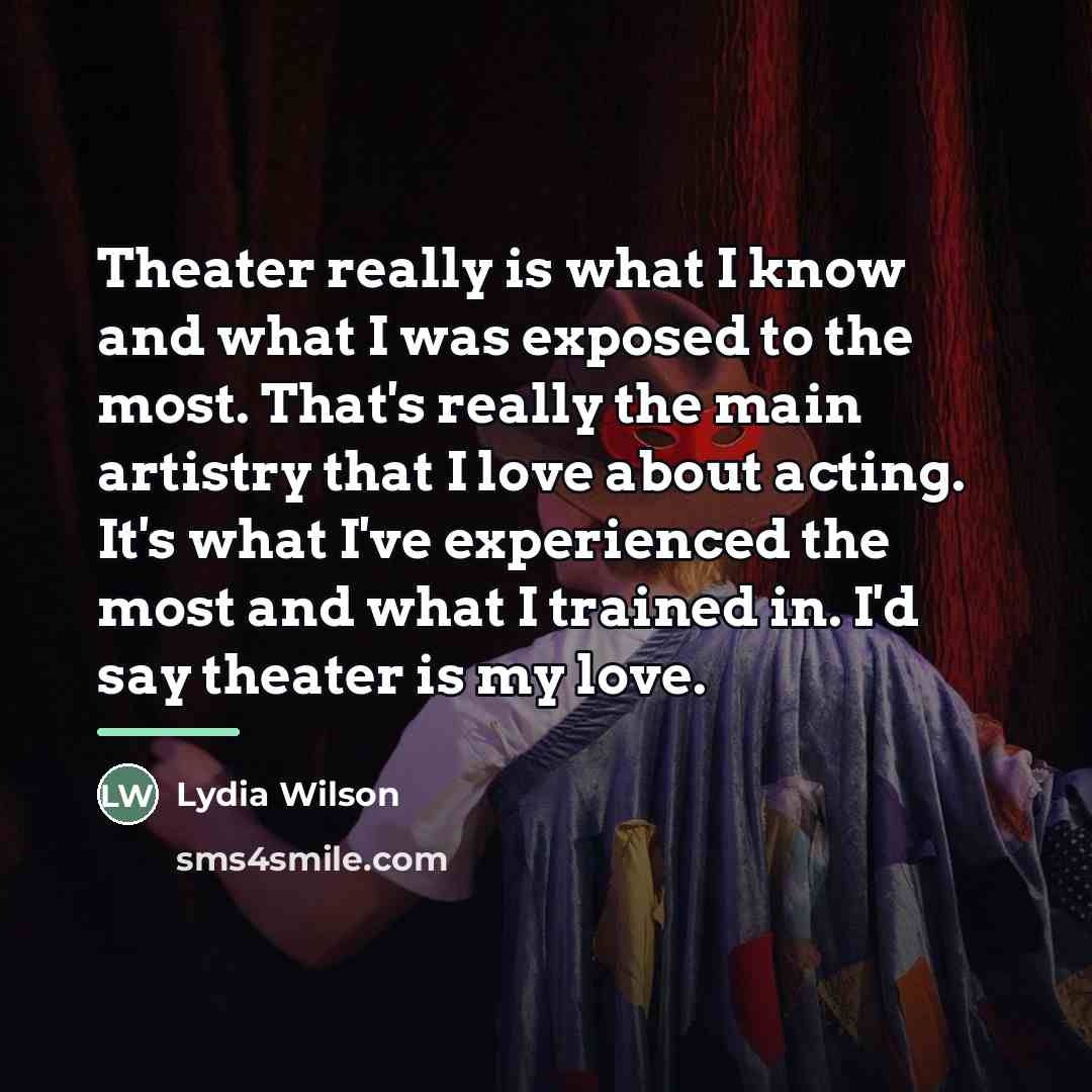 “Theater really is what I know and what I was…” quote by Lydia Wilson