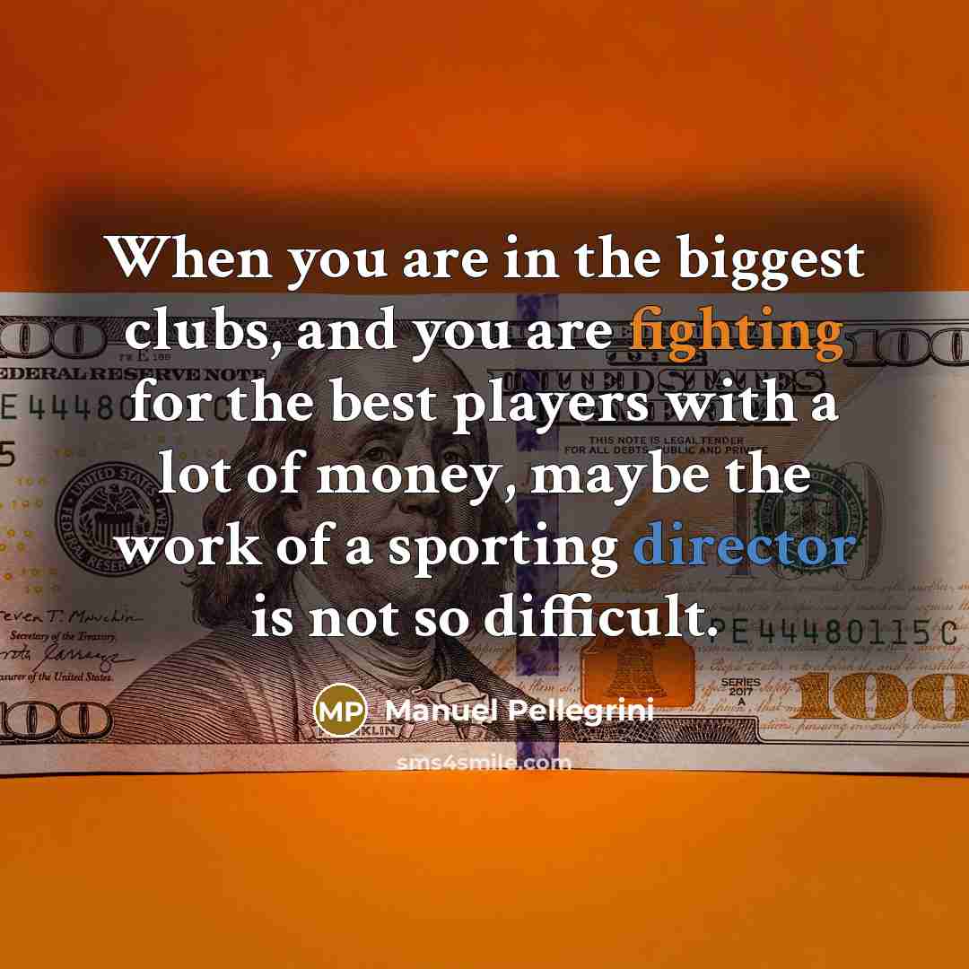 “When you are in the biggest clubs, and you are…” quote by Manuel Pellegrini