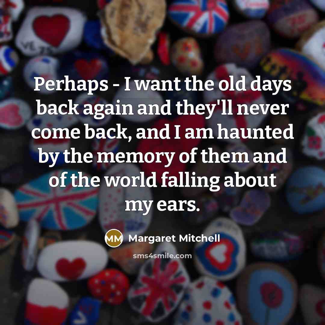 “Perhaps - I want the old days back again and…” quote by Margaret Mitchell