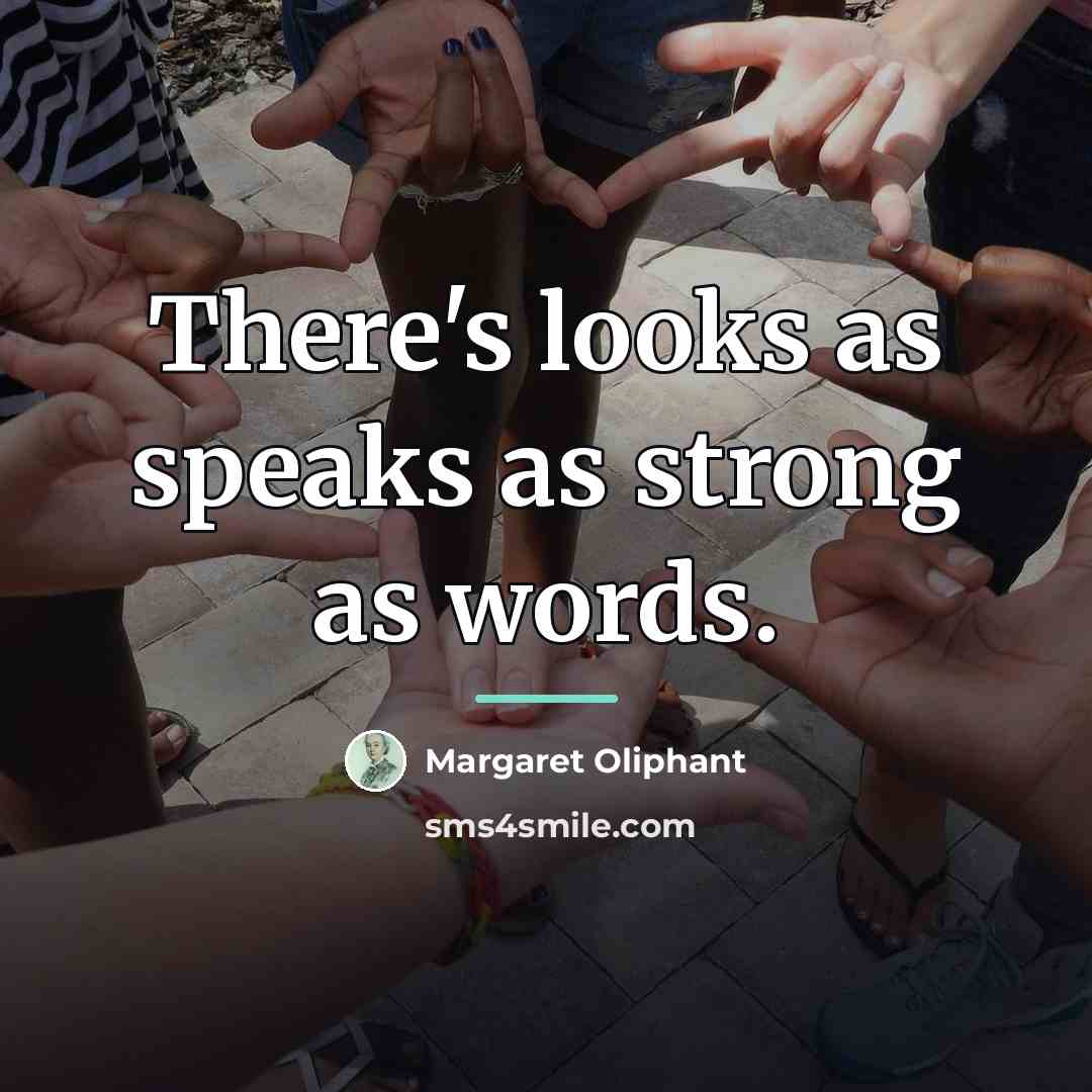 “There's looks as speaks as strong as words.…” quote by Margaret Oliphant