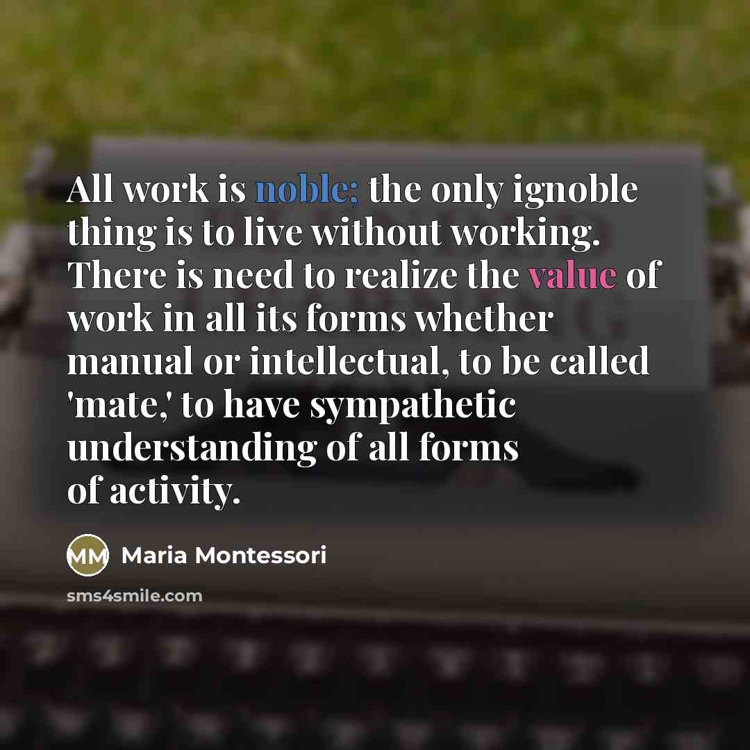 “All work is noble; the only ignoble thing is to…” quote by Maria Montessori