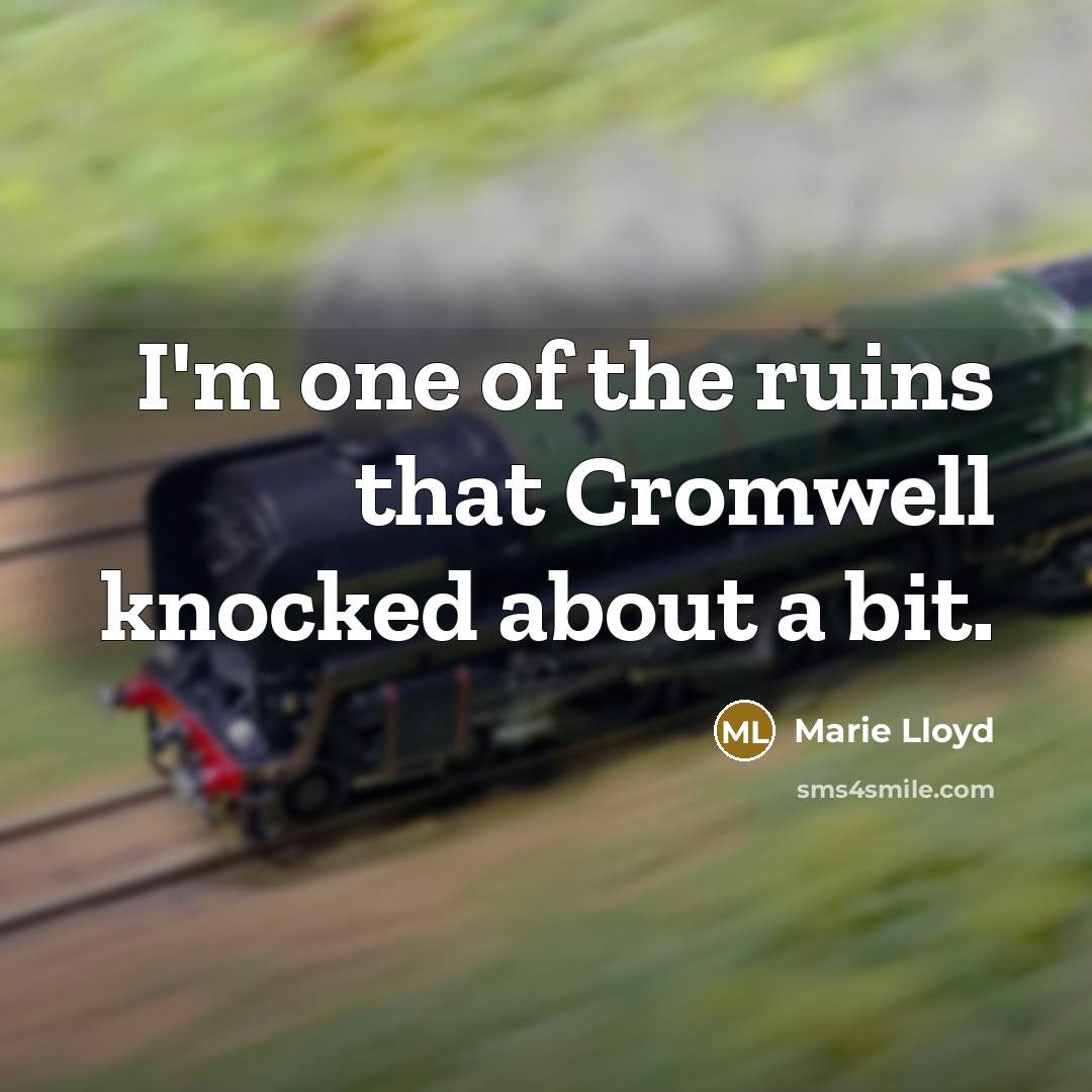 “I'm one of the ruins that Cromwell knocked about a…” quote by Marie Lloyd