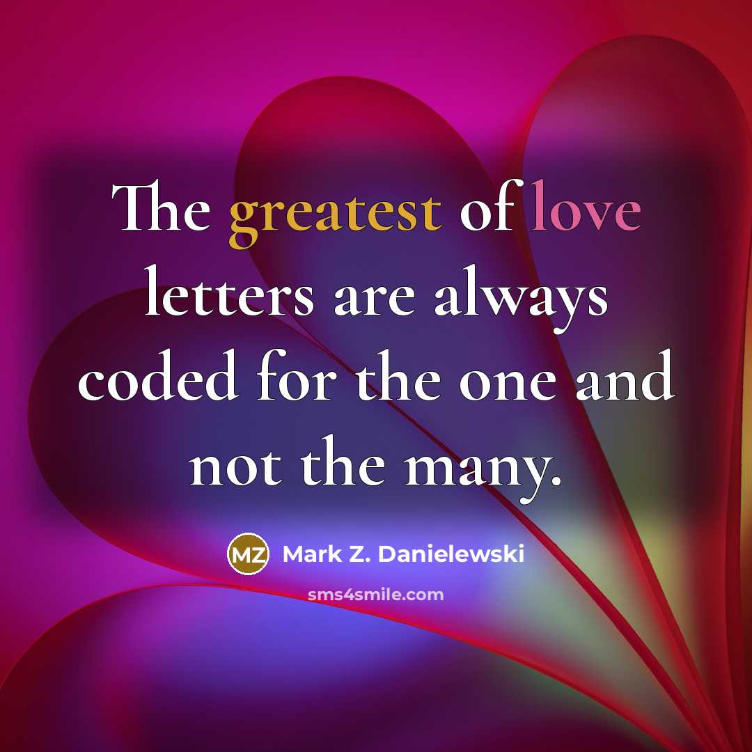 “The greatest of love letters are always coded for the one and not the many.” quote by Mark Z. Danielewski