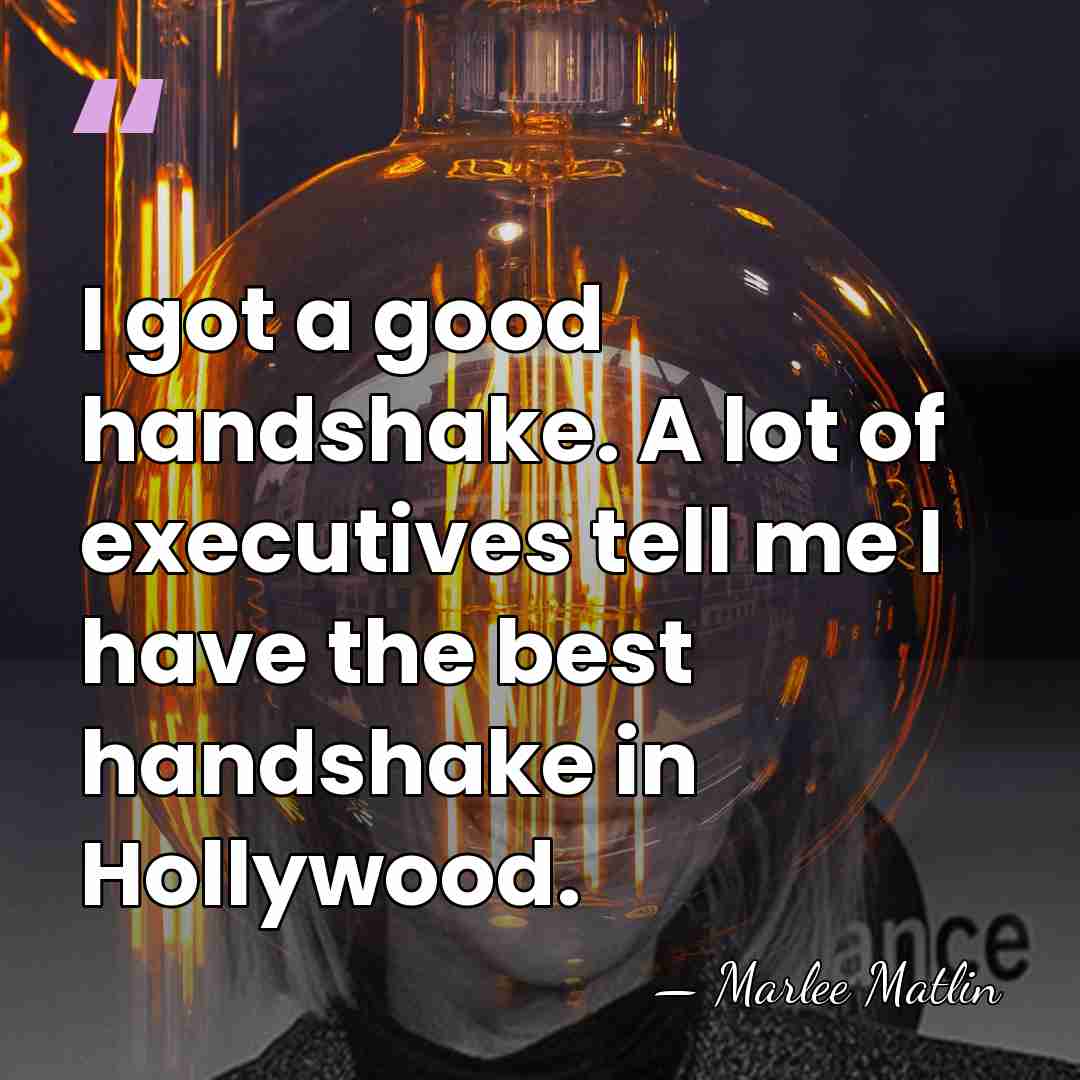 I got a good handshake. A lot of executives tell me I&hellip; - Marlee Matlin