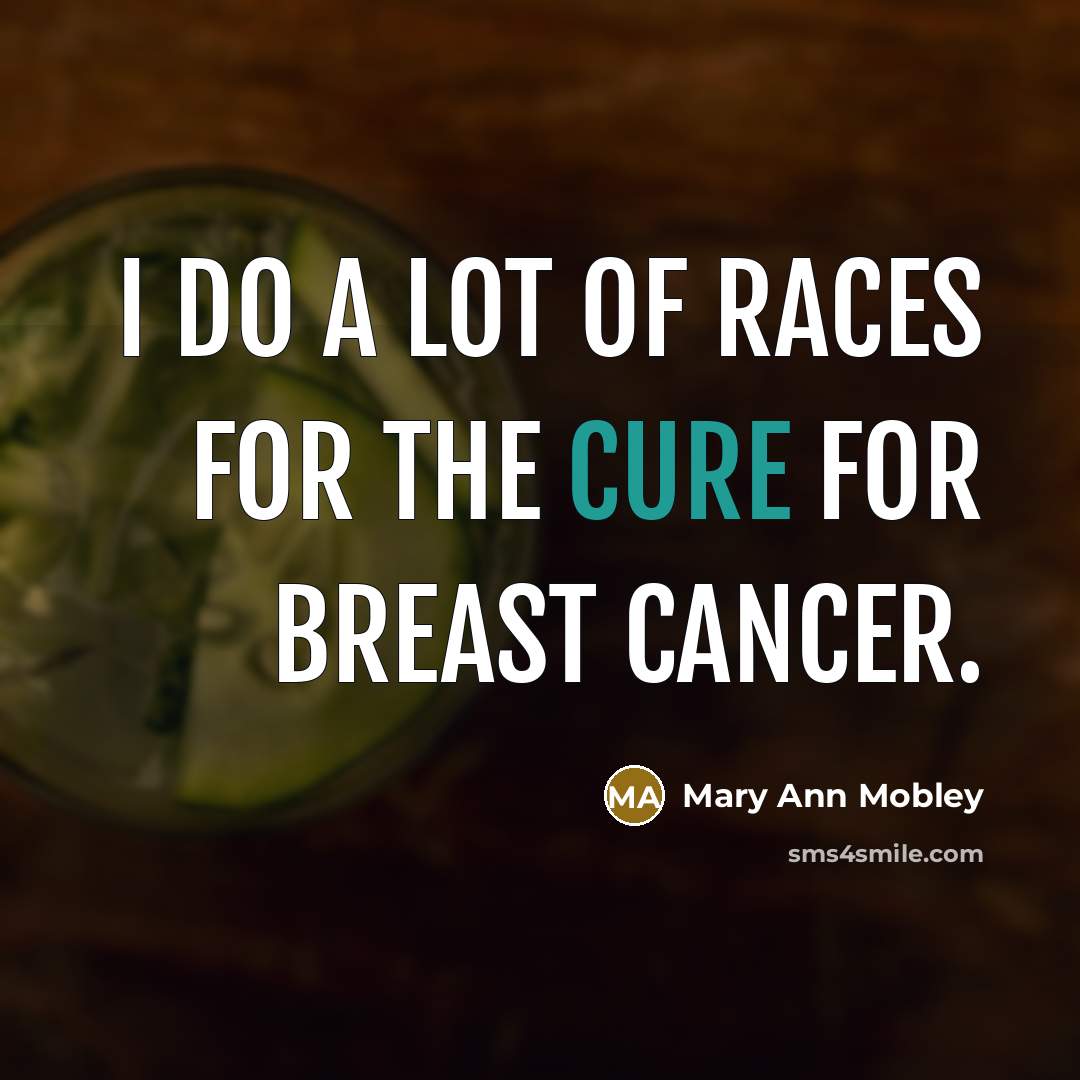 “I do a lot of races for the cure for…” quote by Mary Ann Mobley