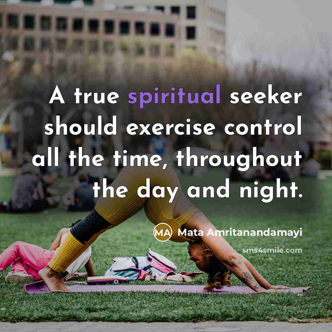 “A true spiritual seeker should exercise control all the time,…” quote by Mata Amritanandamayi
