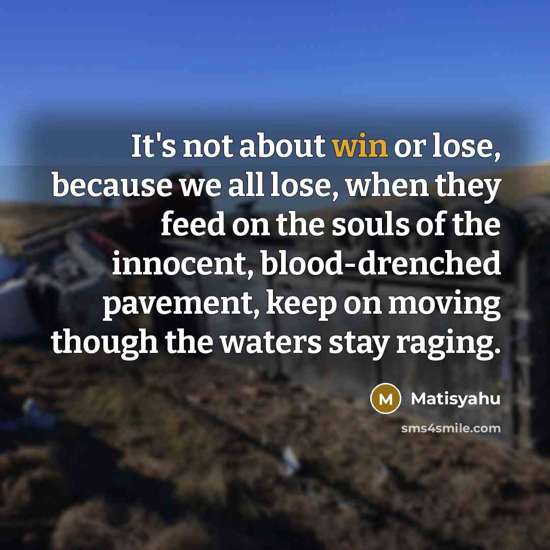 “It's not about win or lose, because we all lose,…” quote by Matisyahu