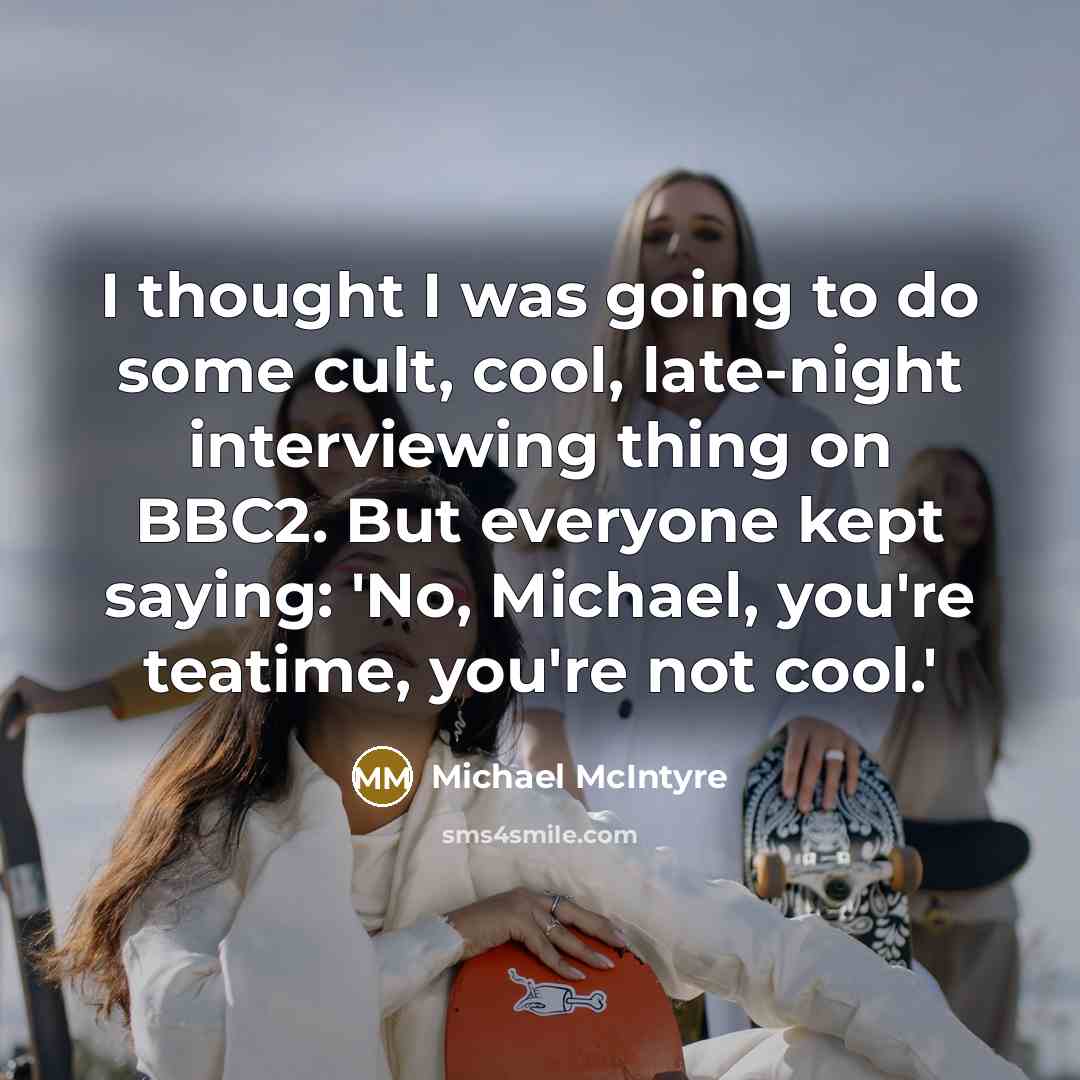 “I thought I was going to do some cult, cool,…” quote by Michael McIntyre