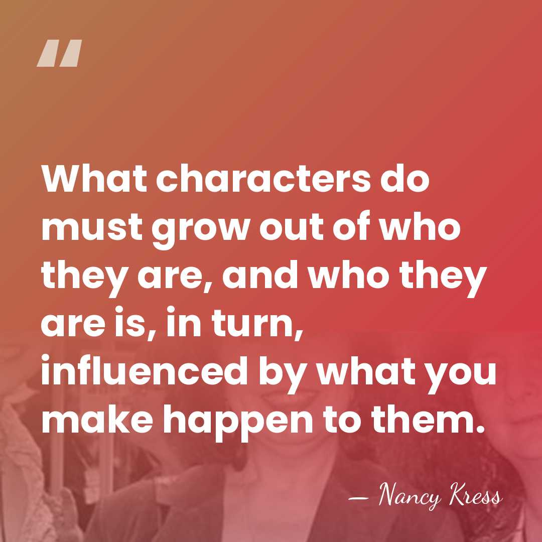 What characters do must grow out of who they are, and who&hellip; - Nancy Kress