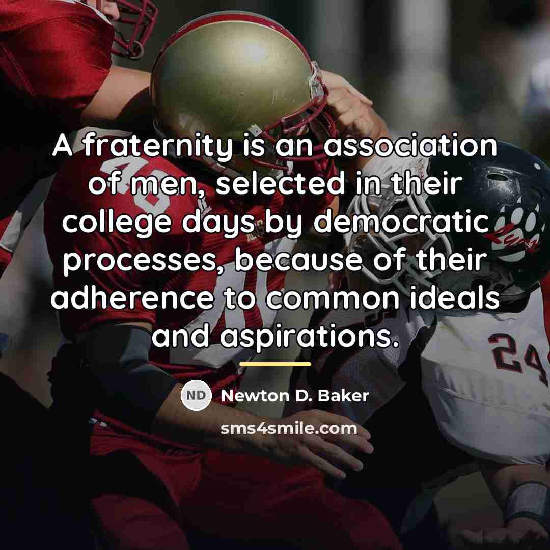 “A fraternity is an association of men, selected in their…” quote by Newton D. Baker