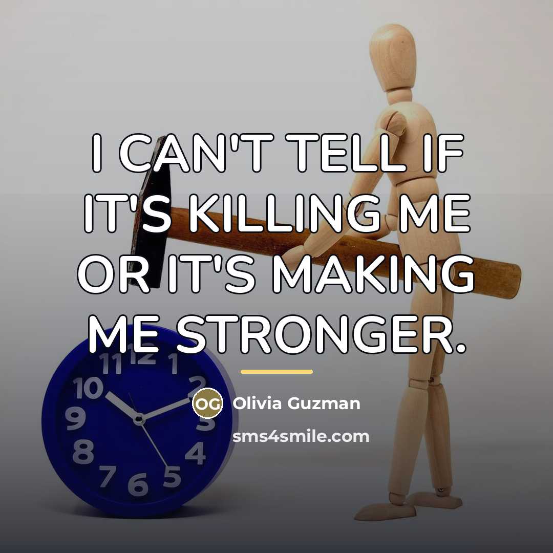 “I CAN'T TELL IF IT'S KILLING ME OR IT'S MAKING…” quote by Olivia Guzman