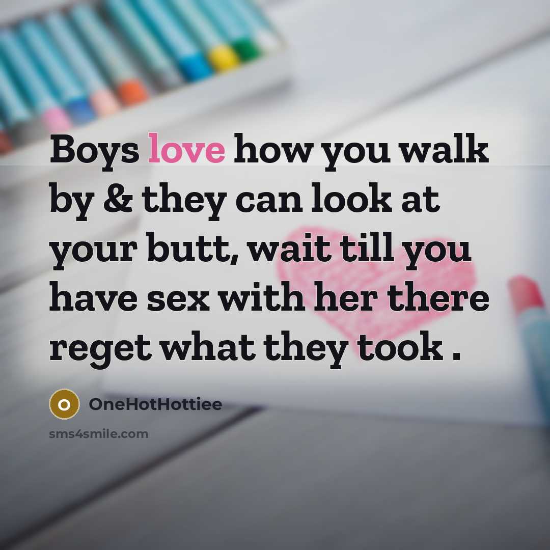 “Boys love how you walk by & they can look at your butt, wait till you have sex with her there reget what they took .” quote by OneHotHottiee